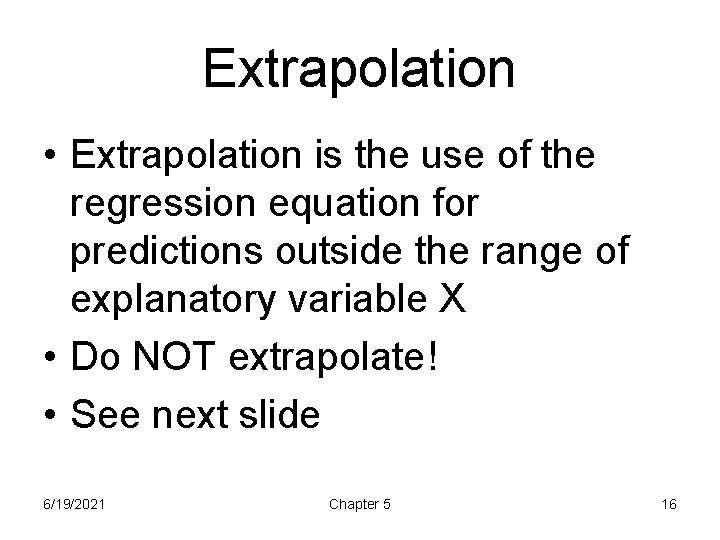 Extrapolation • Extrapolation is the use of the regression equation for predictions outside the