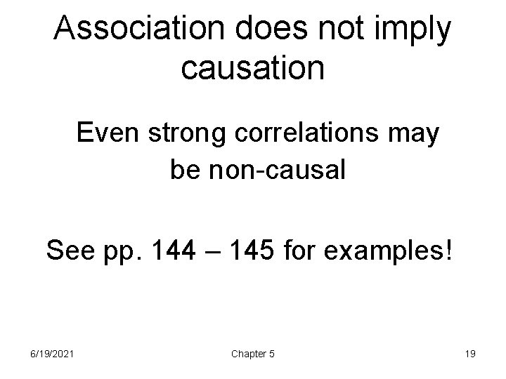 Association does not imply causation Even strong correlations may be non-causal See pp. 144