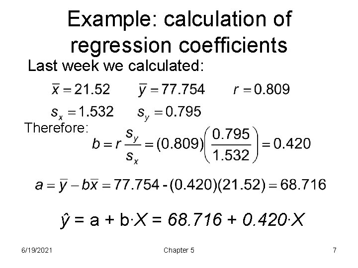 Example: calculation of regression coefficients Last week we calculated: Therefore: ŷ = a +