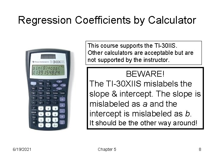 Regression Coefficients by Calculator This course supports the TI-30 IIS. Other calculators are acceptable