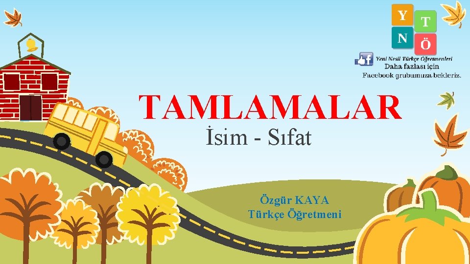 TAMLAMALAR İsim - Sıfat Özgür KAYA Türkçe Öğretmeni 