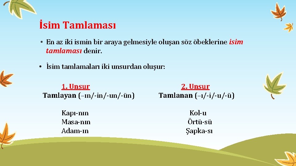 İsim Tamlaması • En az iki ismin bir araya gelmesiyle oluşan söz öbeklerine isim