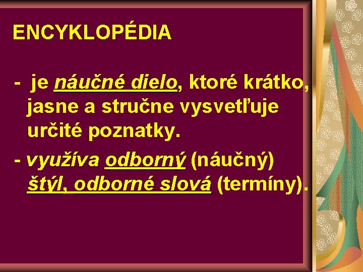 ENCYKLOPÉDIA - je náučné dielo, dielo ktoré krátko, jasne a stručne vysvetľuje určité poznatky.