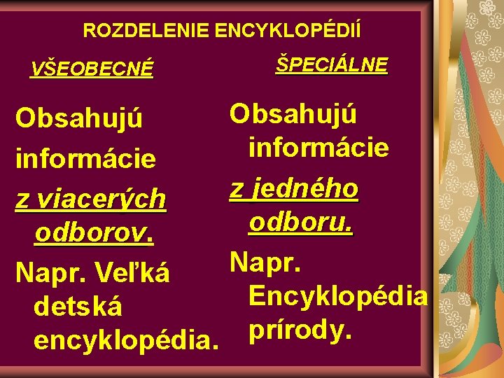 ROZDELENIE ENCYKLOPÉDIÍ VŠEOBECNÉ ŠPECIÁLNE Obsahujú informácie z jedného z viacerých odboru. odborov Napr. Veľká