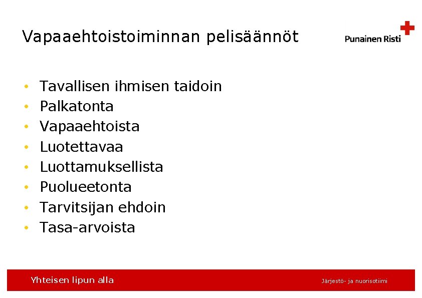 Vapaaehtoistoiminnan pelisäännöt • • Tavallisen ihmisen taidoin Palkatonta Vapaaehtoista Luotettavaa Luottamuksellista Puolueetonta Tarvitsijan ehdoin