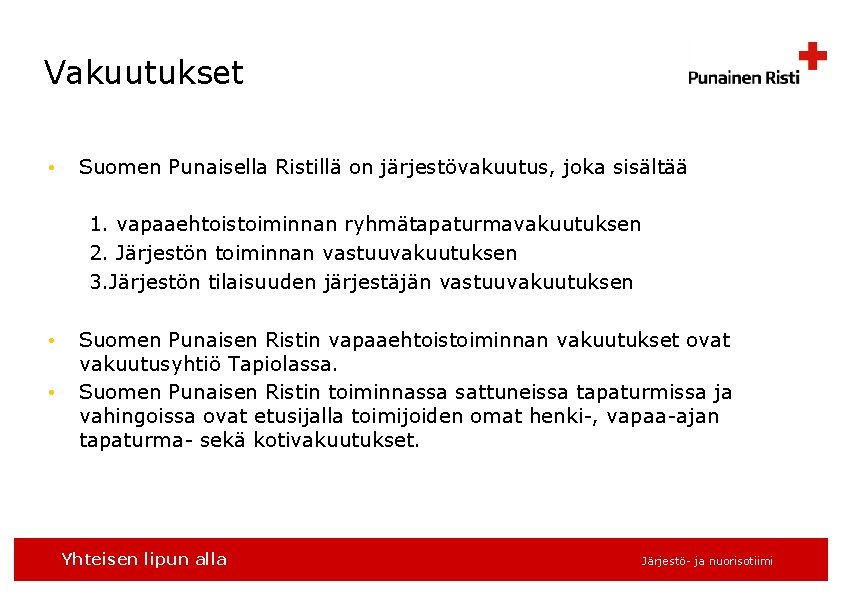Vakuutukset • Suomen Punaisella Ristillä on järjestövakuutus, joka sisältää 1. vapaaehtoistoiminnan ryhmätapaturmavakuutuksen 2. Järjestön