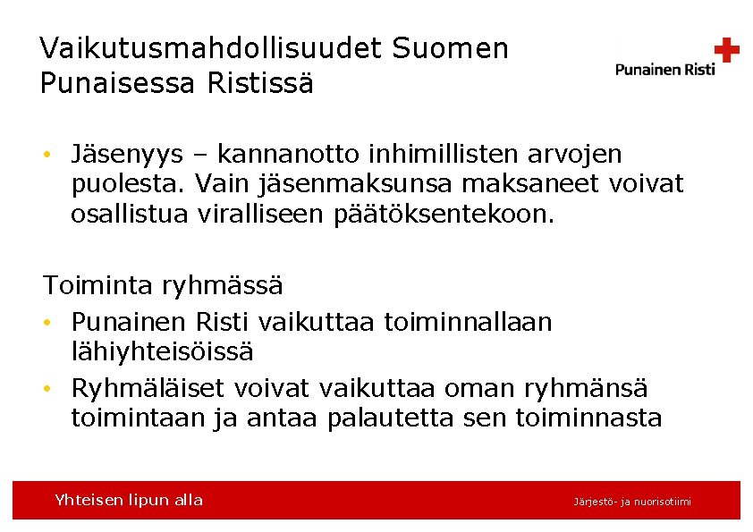 Vaikutusmahdollisuudet Suomen Punaisessa Ristissä • Jäsenyys – kannanotto inhimillisten arvojen puolesta. Vain jäsenmaksunsa maksaneet