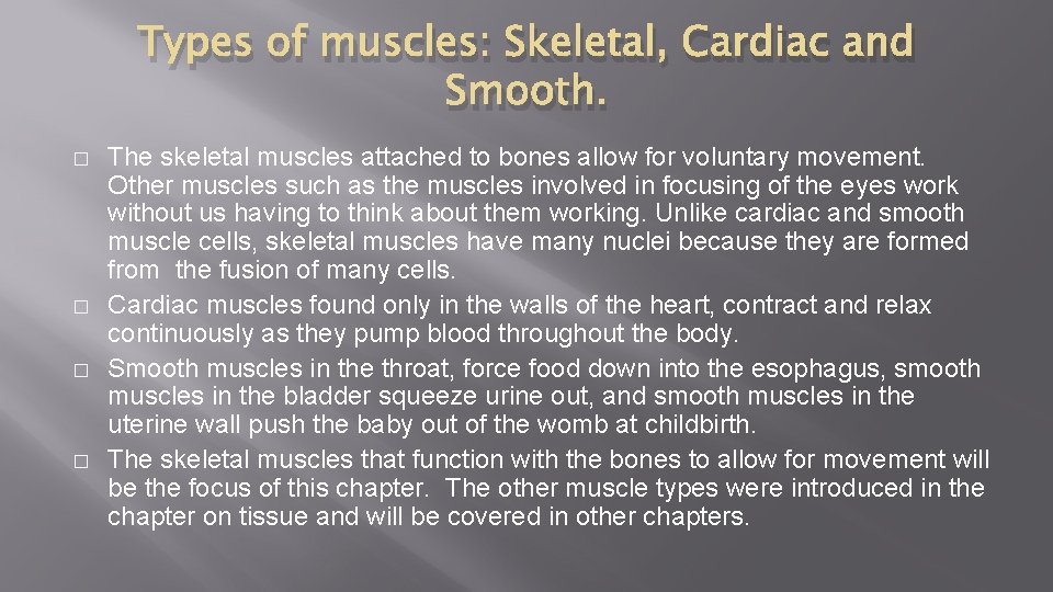 Types of muscles: Skeletal, Cardiac and Smooth. � � The skeletal muscles attached to