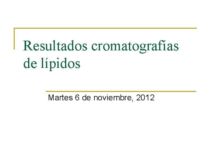 Resultados cromatografías de lípidos Martes 6 de noviembre, 2012 