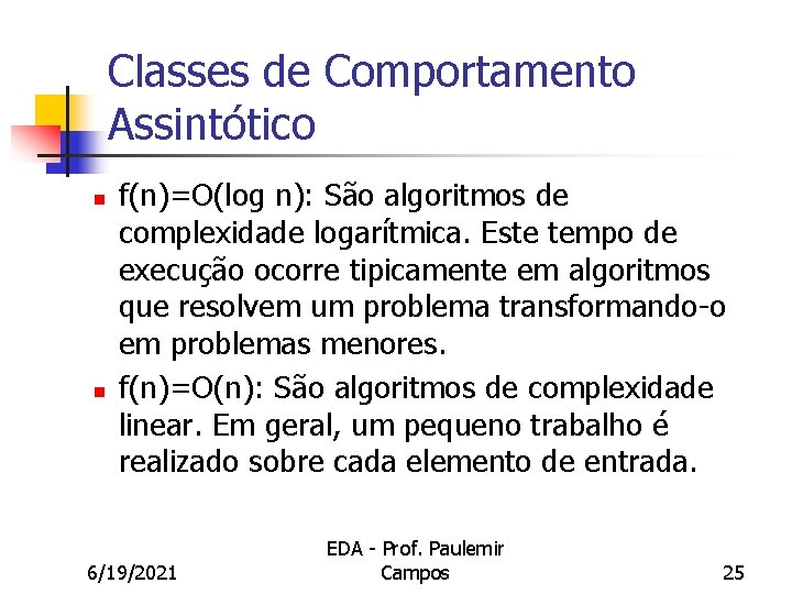 Classes de Comportamento Assintótico n n f(n)=O(log n): São algoritmos de complexidade logarítmica. Este