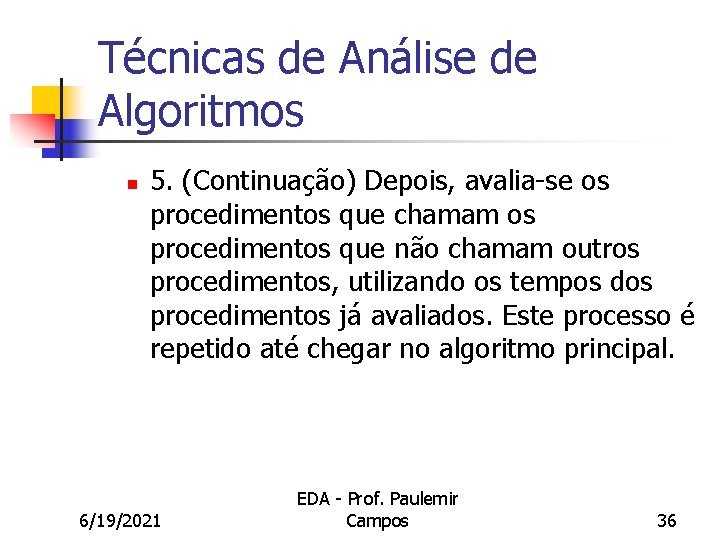 Técnicas de Análise de Algoritmos n 5. (Continuação) Depois, avalia-se os procedimentos que chamam