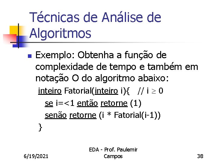 Técnicas de Análise de Algoritmos n Exemplo: Obtenha a função de complexidade de tempo