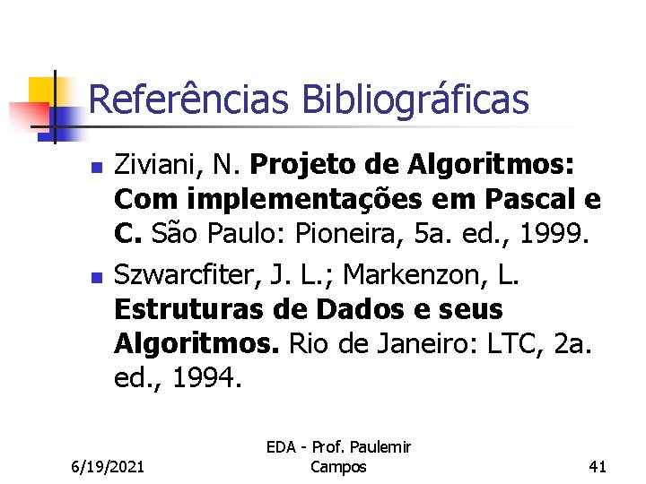 Referências Bibliográficas n n Ziviani, N. Projeto de Algoritmos: Com implementações em Pascal e
