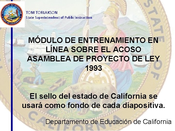 TOM TORLAKSON State Superintendent of Public Instruction MÓDULO DE ENTRENAMIENTO EN LÍNEA SOBRE EL