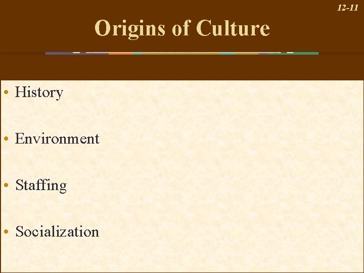 12 -11 Origins of Culture • History • Environment • Staffing • Socialization 