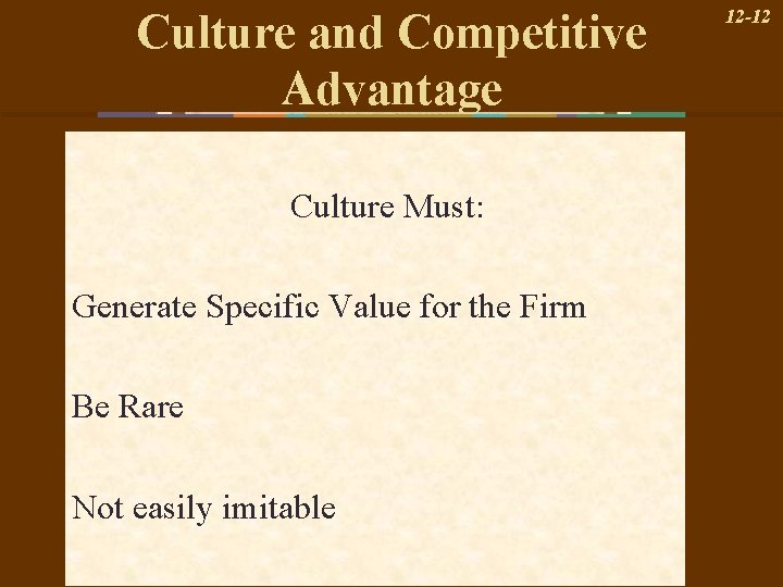 Culture and Competitive Advantage Culture Must: Generate Specific Value for the Firm Be Rare