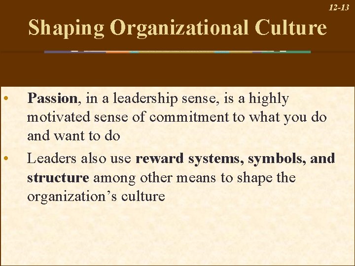 12 -13 Shaping Organizational Culture • • Passion, in a leadership sense, is a