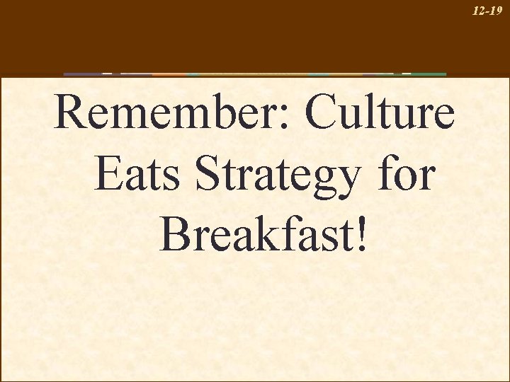 12 -19 Remember: Culture Eats Strategy for Breakfast! 