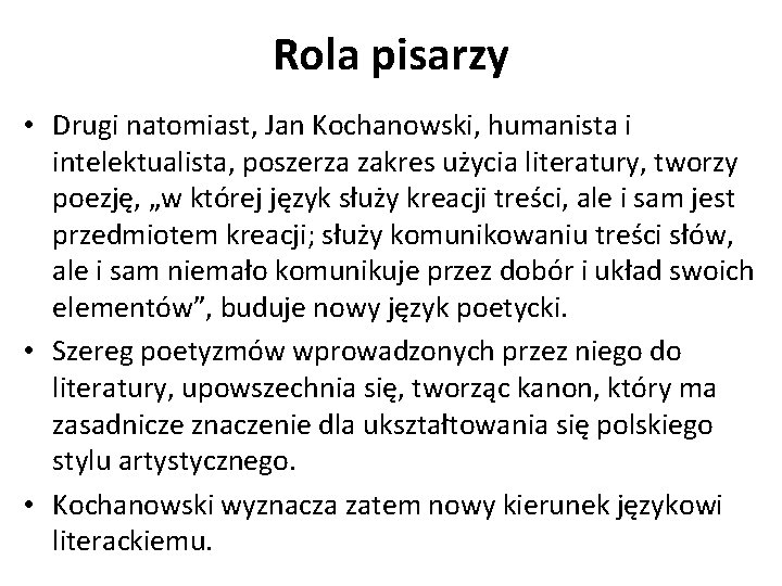 Rola pisarzy • Drugi natomiast, Jan Kochanowski, humanista i intelektualista, poszerza zakres użycia literatury,