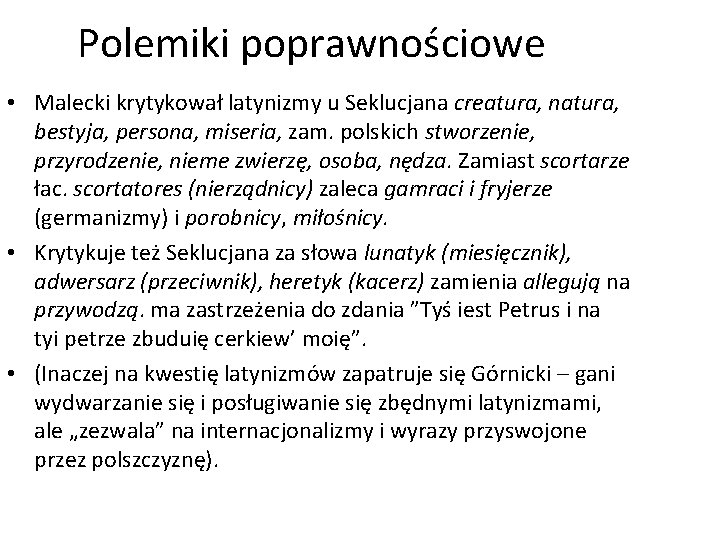 Polemiki poprawnościowe • Malecki krytykował latynizmy u Seklucjana creatura, natura, bestyja, persona, miseria, zam.