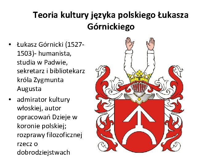 Teoria kultury języka polskiego Łukasza Górnickiego • Łukasz Górnicki (15271503)- humanista, studia w Padwie,