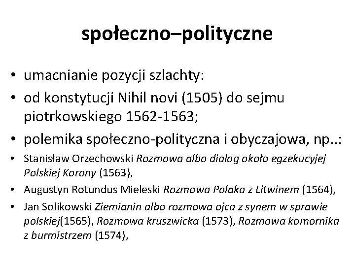 społeczno–polityczne • umacnianie pozycji szlachty: • od konstytucji Nihil novi (1505) do sejmu piotrkowskiego