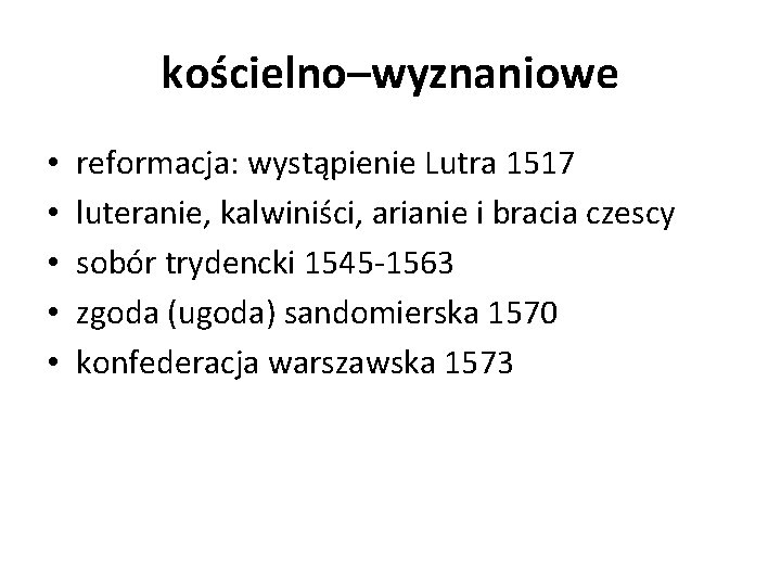 kościelno–wyznaniowe • • • reformacja: wystąpienie Lutra 1517 luteranie, kalwiniści, arianie i bracia czescy