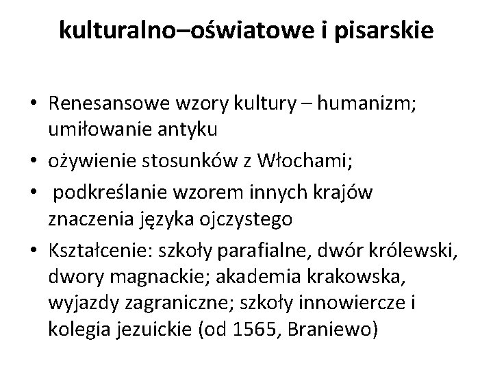 kulturalno–oświatowe i pisarskie • Renesansowe wzory kultury – humanizm; umiłowanie antyku • ożywienie stosunków