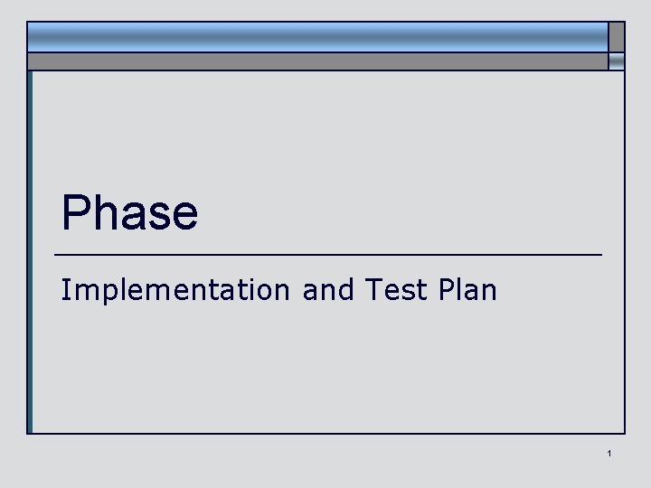 Phase Implementation and Test Plan 1 Phase Implementation and Test Plan 1