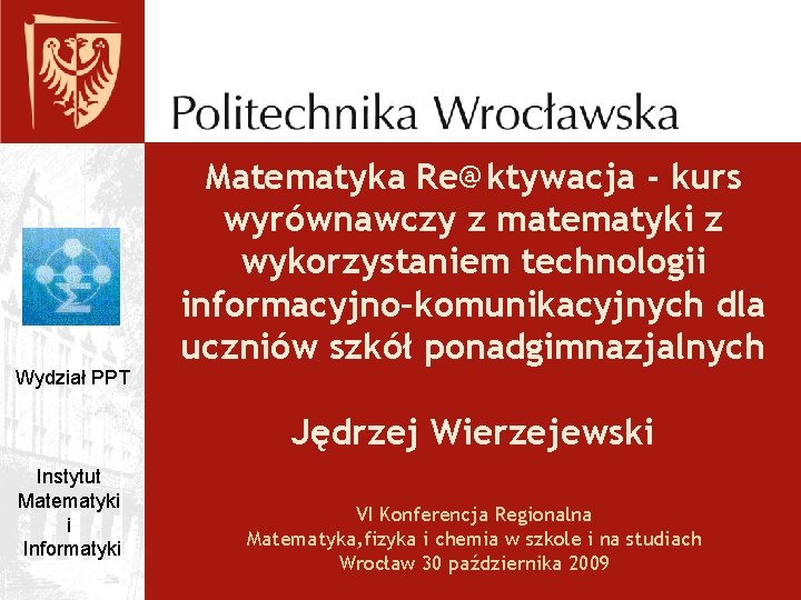 Wydział PPT Matematyka Re@ktywacja - kurs wyrównawczy z matematyki z wykorzystaniem technologii informacyjno–komunikacyjnych dla