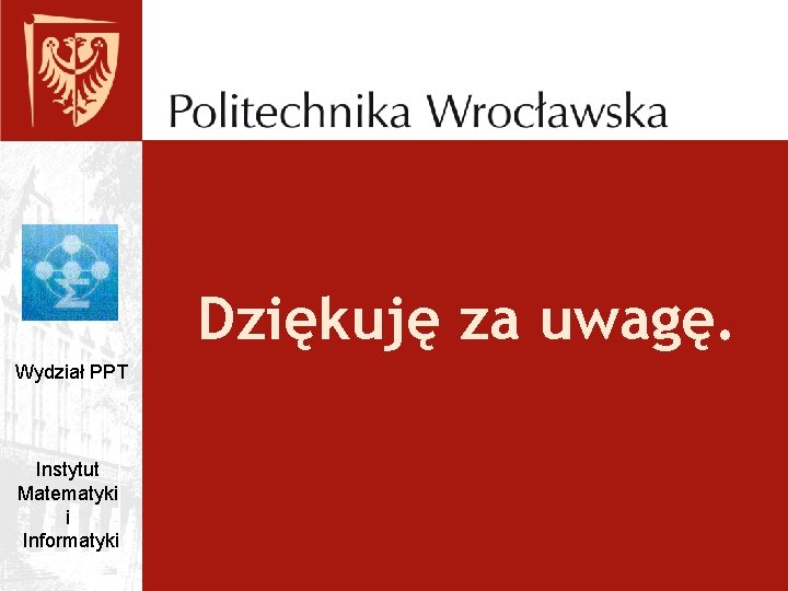 Dziękuję za uwagę. Wydział PPT Instytut Matematyki i Informatyki 