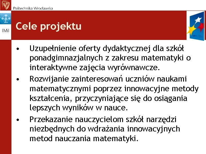 IMi. I Cele projektu • • • Uzupełnienie oferty dydaktycznej dla szkół ponadgimnazjalnych z