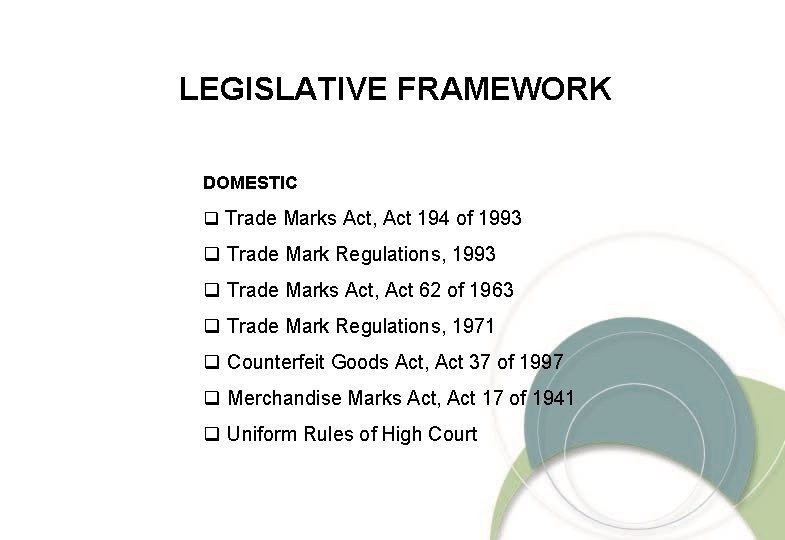 LEGISLATIVE FRAMEWORK DOMESTIC q Trade Marks Act, Act 194 of 1993 q Trade Mark