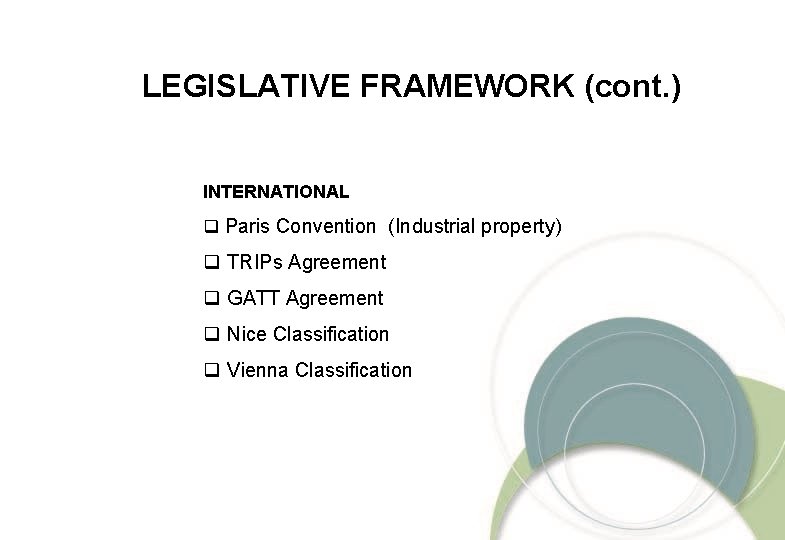 LEGISLATIVE FRAMEWORK (cont. ) INTERNATIONAL q Paris Convention (Industrial property) q TRIPs Agreement q