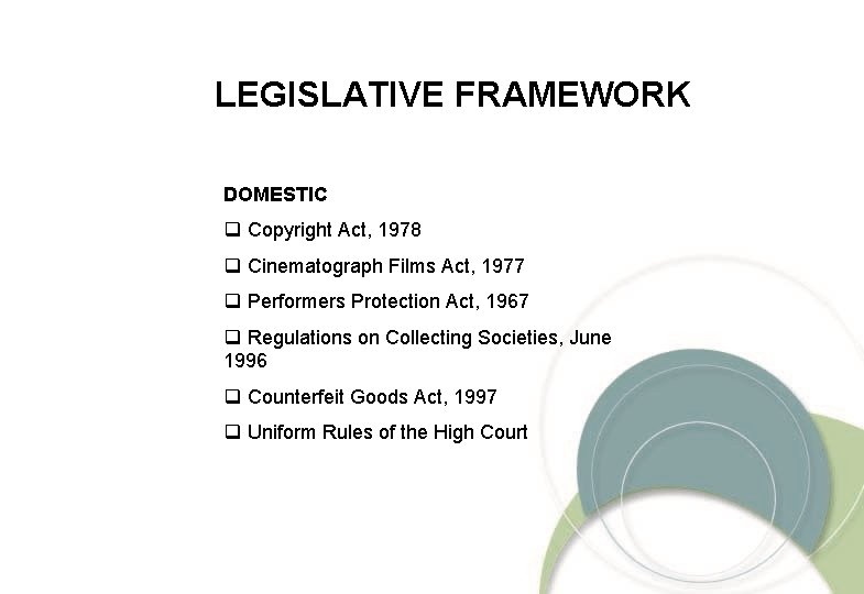 LEGISLATIVE FRAMEWORK DOMESTIC q Copyright Act, 1978 q Cinematograph Films Act, 1977 q Performers