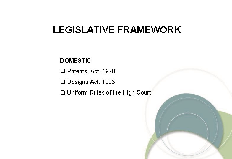 LEGISLATIVE FRAMEWORK DOMESTIC q Patents, Act, 1978 q Designs Act, 1993 q Uniform Rules