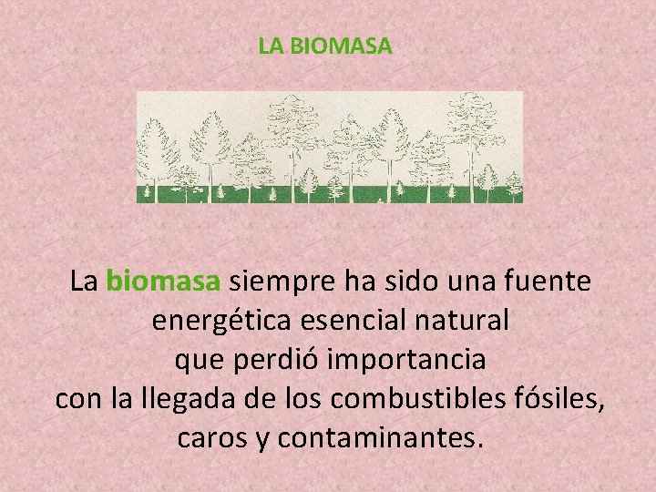 LA BIOMASA La biomasa siempre ha sido una fuente energética esencial natural que perdió