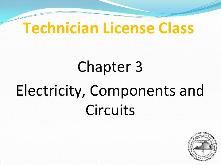 Technician License Class Chapter 3 Electricity, Components and Circuits 