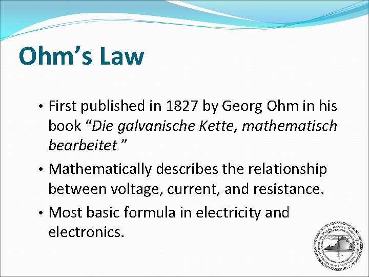 Ohm’s Law • First published in 1827 by Georg Ohm in his book “Die