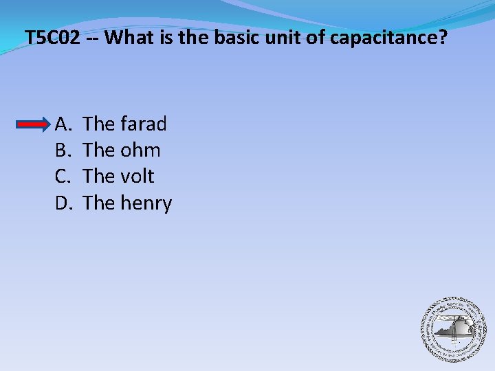 T 5 C 02 -- What is the basic unit of capacitance? A. B.