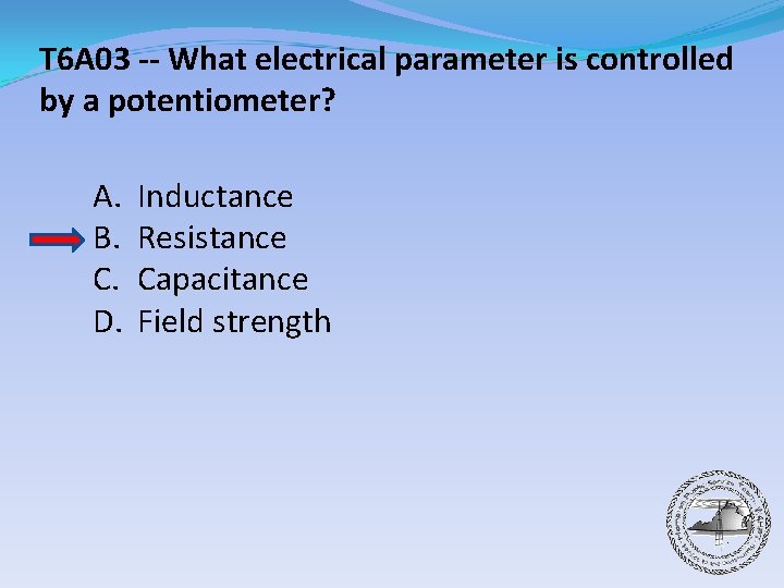 T 6 A 03 -- What electrical parameter is controlled by a potentiometer? A.