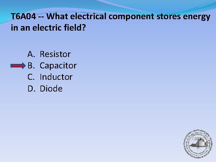 T 6 A 04 -- What electrical component stores energy in an electric field?