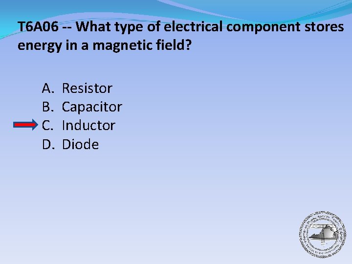 T 6 A 06 -- What type of electrical component stores energy in a