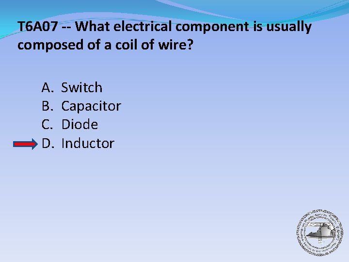 T 6 A 07 -- What electrical component is usually composed of a coil