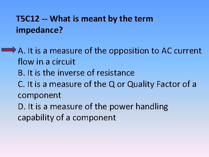 T 5 C 12 -- What is meant by the term impedance? A. It