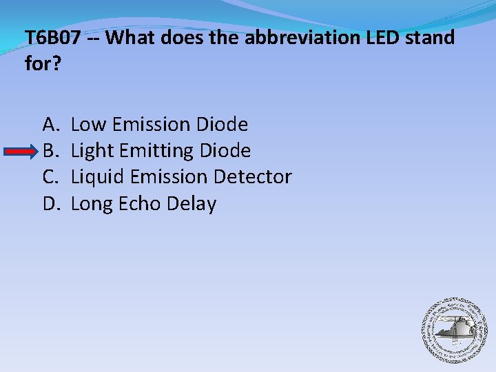 T 6 B 07 -- What does the abbreviation LED stand for? A. B.