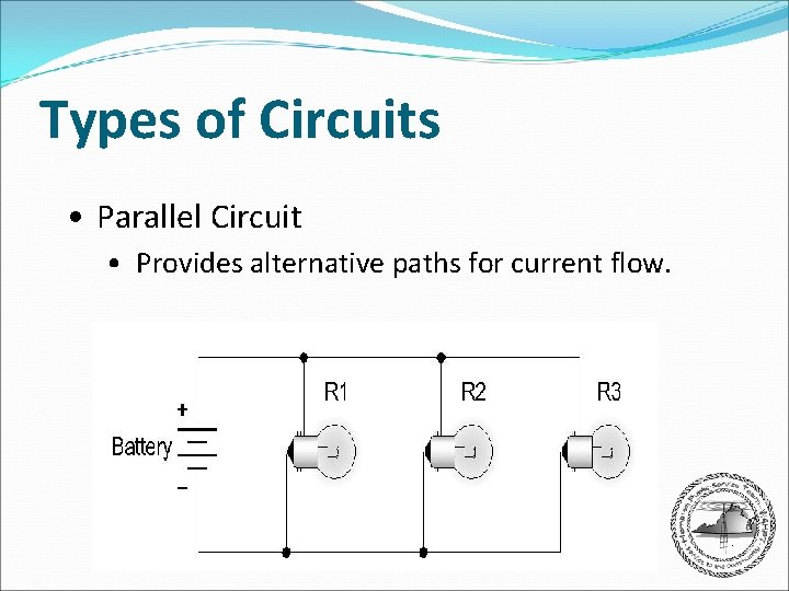 Types of Circuits • Parallel Circuit • Provides alternative paths for current flow. 