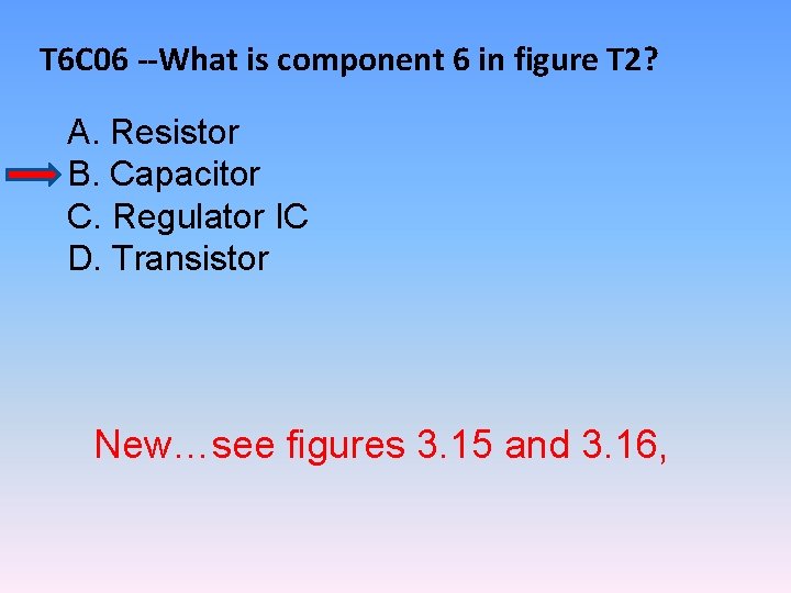 T 6 C 06 --What is component 6 in figure T 2? A. Resistor