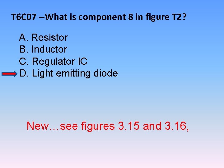T 6 C 07 --What is component 8 in figure T 2? A. Resistor