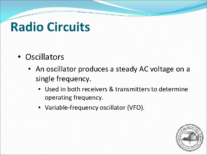 Radio Circuits • Oscillators • An oscillator produces a steady AC voltage on a